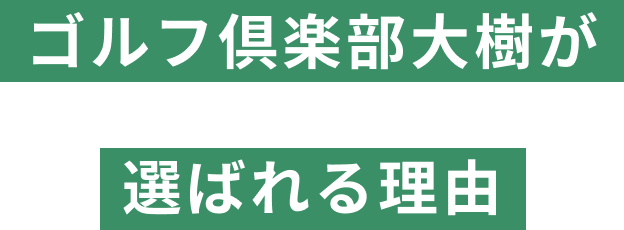 ゴルフ倶楽部大樹が選ばれる理由