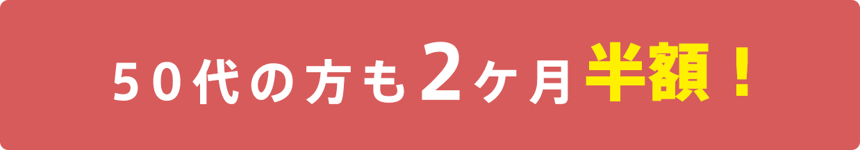 50代の方も２ケ月半額！