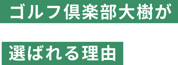 ゴルフ倶楽部大樹が選ばれる理由
